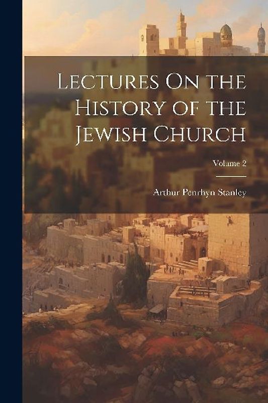 Lectures On the History of the Jewish Church; Volume 2