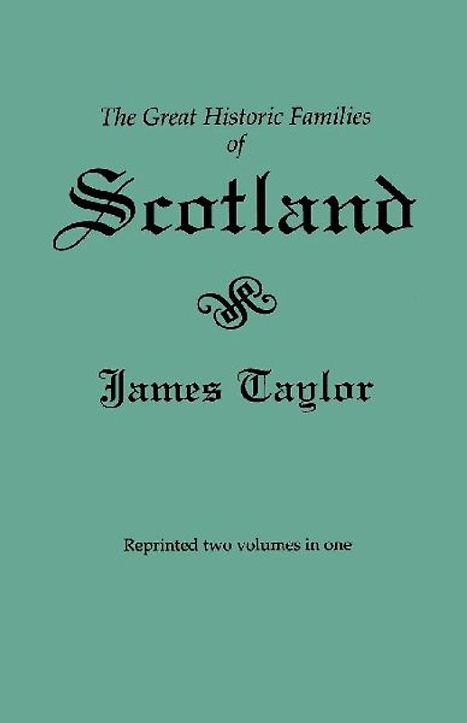 Great Historic Families of Scotland. Second Edition (Originally Published in 1889 in Two Volumes; Reprinted Here Two Volumes in One)