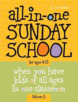 All-In-One Sunday School for Ages 4-12 (Volume 3): When You Have Kids of All Ages in One Classroom