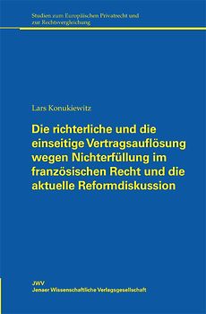 Die richterliche und die einseitige Vertragsauflösung wegen Nichterfüllung im französischen Recht und die aktuelle Reformdiskussion