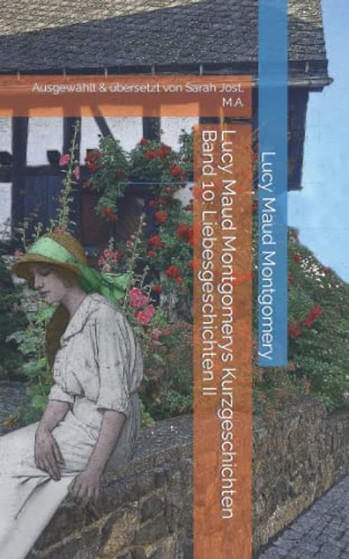 Lucy Maud Montgomerys Kurzgeschichten Band 10: Liebesgeschichten II: Ausgewählt & übersetzt von Sarah Jost, M.A.