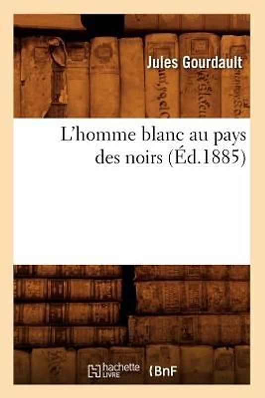 L'Homme Blanc Au Pays Des Noirs (Éd.1885)