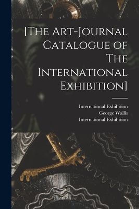 [The Art-journal Catalogue of The International Exhibition]