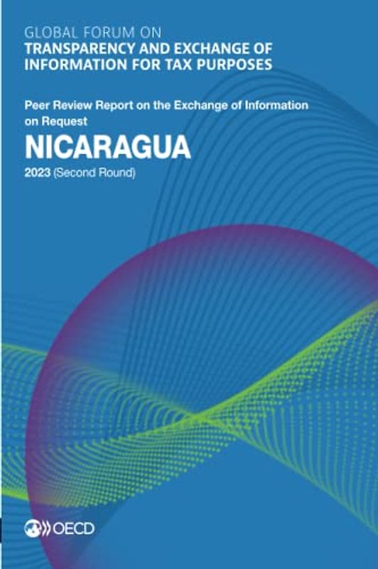 Global Forum on Transparency and Exchange of Information for Tax Purposes: Nicaragua 2023 (Second Round): Peer Review Report on the Exchange of ... of Information for Tax Purposes peer reviews)