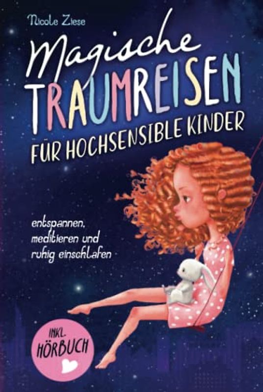 Magische Traumreisen für hochsensible Kinder: inklusive gratis Hörbuch – Mit entspannenden Fantasiereisen Ängste überwinden, Achtsamkeit fördern und Selbstbewusstsein stärken