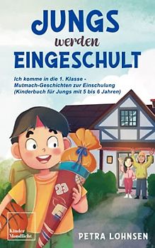 Jungs werden eingeschult: Ich komme in die 1. Klasse – Mutmach-Geschichten zur Einschulung (Kinderbuch für Jungs mit 5 bis 6 Jahren)