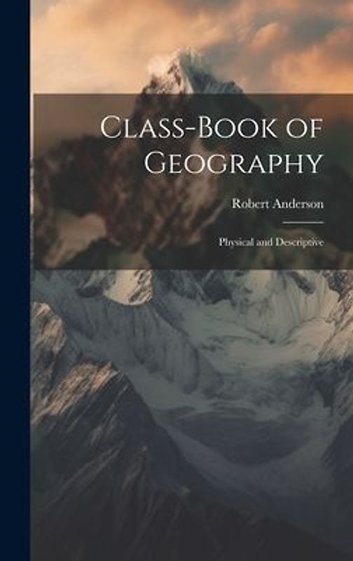 Class-Book of Geography: Physical and Descriptive
