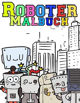 Roboter Malbuch: Malvorlagen für Kinder (Kleinkinder 4-12 Jahre) und Erwachsene: 38 originelle und einzigartige Designs: Für Roboter-Liebhaber: Stressabbau für alle: Geschenk für jeden Anlass