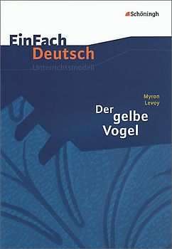 EinFach Deutsch Unterrichtsmodelle. Myron Levoy: Der gelbe Vogel: Klassen 8 - 10