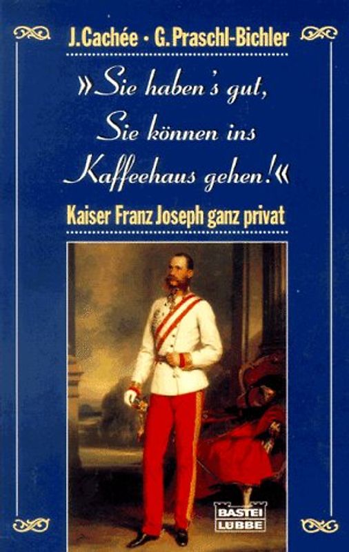 Sie haben's gut, Sie können ins Kaffeehaus gehen! Kaiser Franz Josef privat