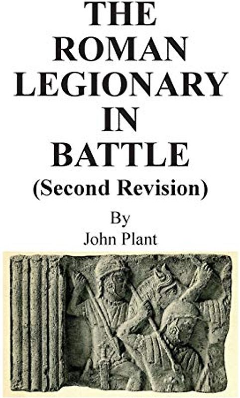 The Roman Legionary in Battle (Second Revision)