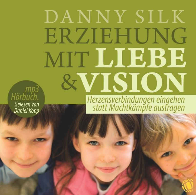Erziehung mit Liebe und Vision (MP3-Hörbuch). Herzensbeziehungen eingehen statt Machtkämpfe austragen
