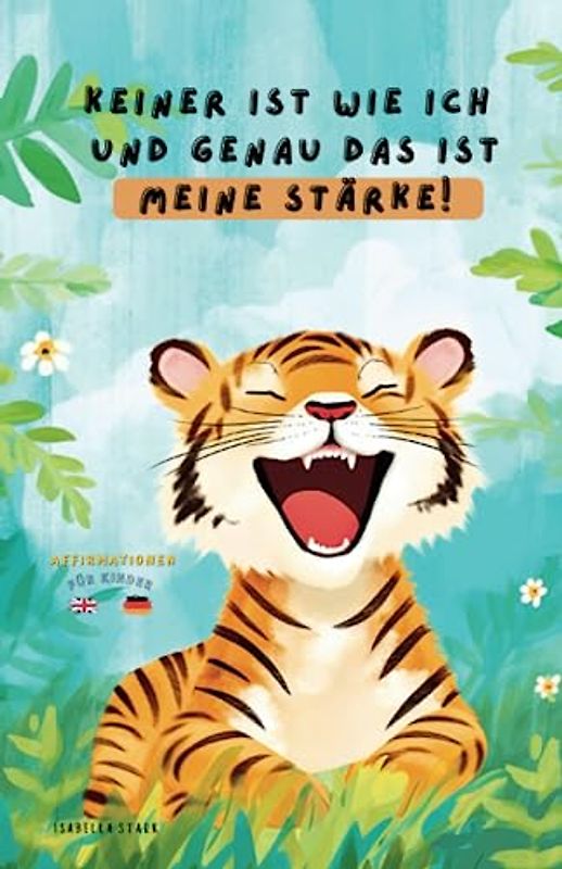 Keiner ist wie ich und genau das ist meine Stärke!: 50 positive Affirmationen in zwei Sprachen auf Deutsch und Englisch - Für mehr Selbstbewusstsein & Achtsamkeit