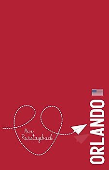 Orlando - Mein Reisetagebuch: Zum Selberschreiben und Gestalten, zum Ausfüllen und als Abschiedsgeschenk