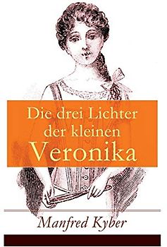 Die drei Lichter der kleinen Veronika: Roman einer Kinderseele in dieser und jener Welt