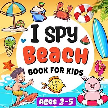 I Spy Beach Book For Kids Ages 2-5: Summer Activity Book For Kids: A Fun Beach Guessing Game Picture Book For Toddlers And Kindergartners(Summer Books For Kids)