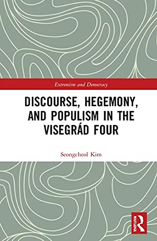 Discourse, Hegemony, and Populism in the Visegrád Four (Routledge Studies in Extremism and Democracy)