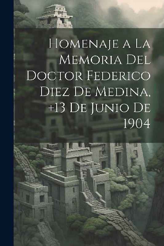 Homenaje a La Memoria Del Doctor Federico Diez De Medina, +13 De Junio De 1904