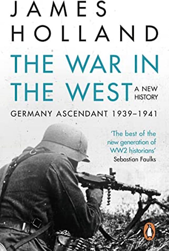 The War in the West - A New History: Volume 1: Germany Ascendant 1939-1941