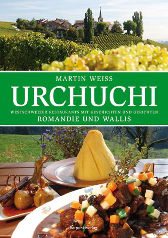 Urchuchi Romandie und Wallis. Westschweizer Restaurants mit Geschichten und Gerichten