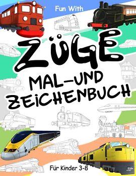 Züge Malbuch und Zeichnung: Für Kinder im Alter von 3-8 Jahren: Spaß beim Kolorieren alter und moderner Züge und Zeichenräder: Tolles Aktivitäten-Arbeitsbuch für Kleinkinder & Kids