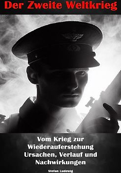 Der Zweite Weltkrieg I Vom Krieg zur Wiederauferstehung I Ursachen, Verlauf und Nachwirkungen