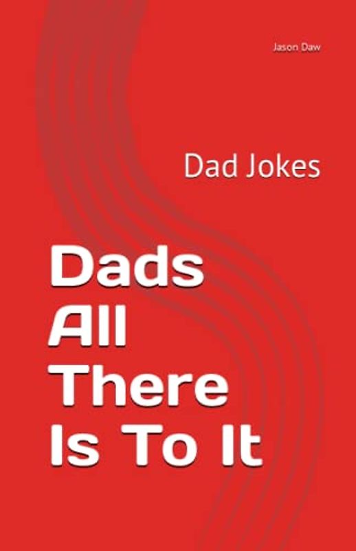 Dads All There Is To It: Dad Jokes