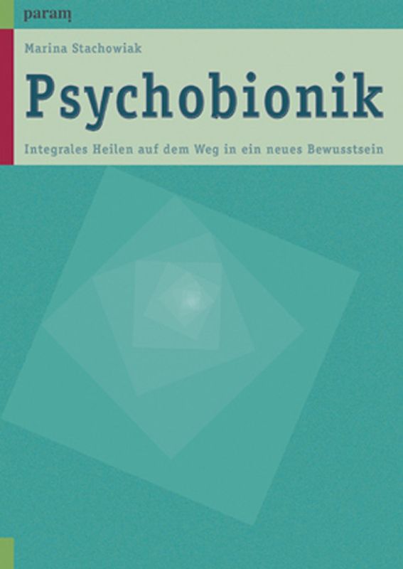 Psychobionik. Integrales Heilen auf dem Weg in ein neues Bewusstsein