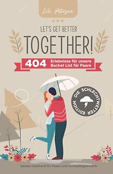 Let’s get better together! 404 Erlebnisse für unsere Bucket List für Paare – die Schlechtwetter Edition. Ideales Geschenk für Paare und Hochzeitsgeschenk!