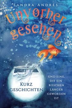Unvorhergesehen: Kurzgeschichten und eine, die ein bisschen länger geworden ist