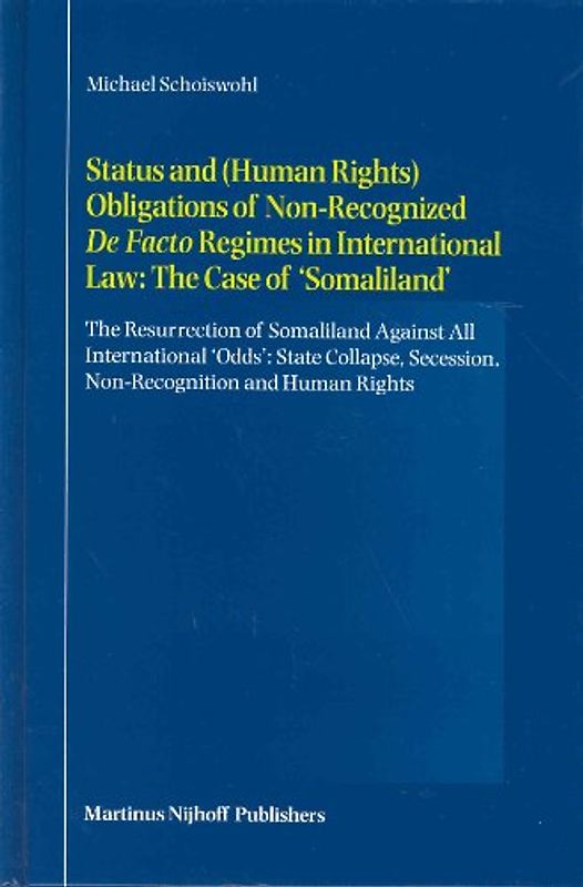 Status and (Human Rights) Obligations of Non-Recognized "De Facto" Regimes in International Law: The Case of 'Somaliland' - Michael Schoiswohl [Hardcover]