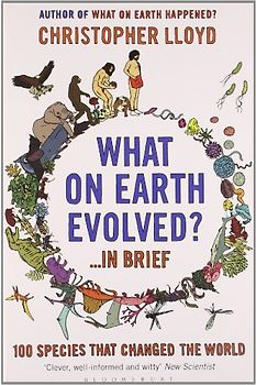 What on Earth Evolved? ... in Brief: 100 species that have changed the world