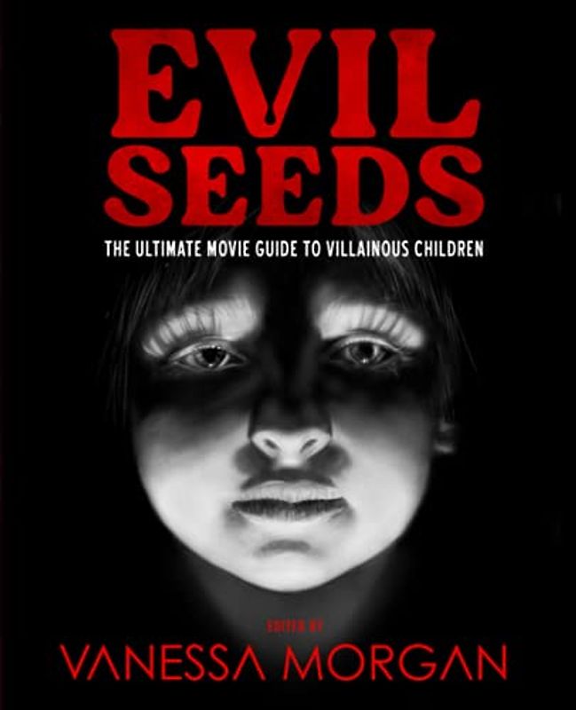 Evil Seeds: The Ultimate Movie Guide to Villainous Children
