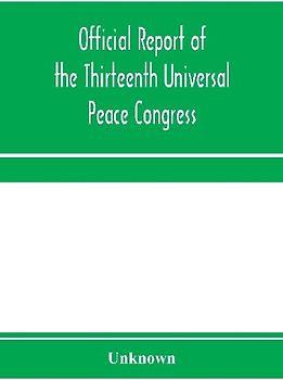 Official report of the thirteenth Universal peace congress, held at Boston, Massachusetts, U.S.A., October third to eight, 1904