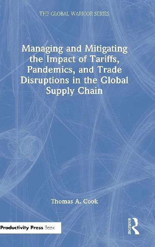 Managing and Mitigating the Impact of Tariffs, Pandemics, and Trade Disruptions in the Global Supply Chain