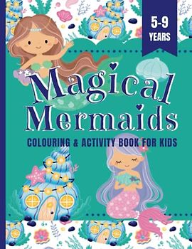 Magical Mermaids Colouring And Activity Book For Kids 5-9 Years.: A Collection Of Over 45 Designs To Colour And How To Draw Mermaids, Perfect Gift For ... And Ocean Lovers (Bumper Colouring Books)