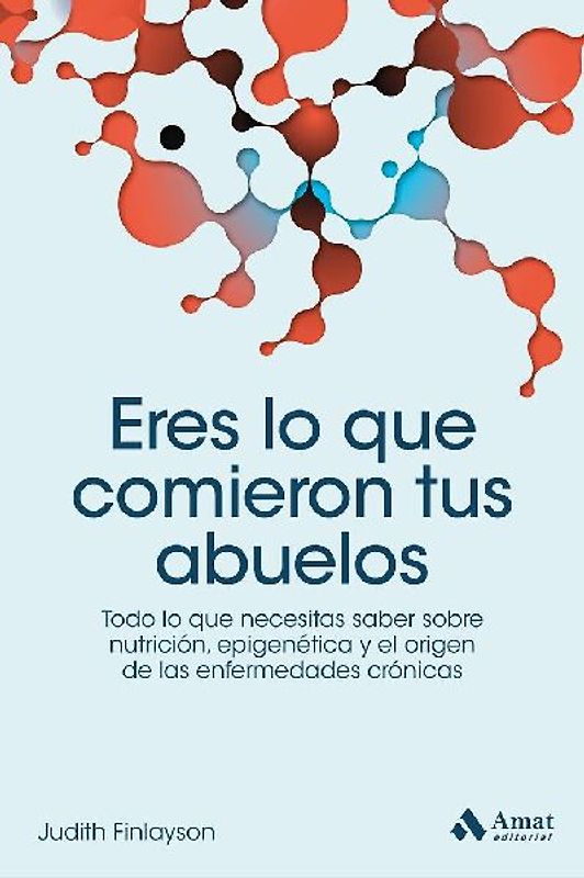 Eres lo que comieron tus abuelos : todo lo que necesitas saber sobre nutrición, epigenética y el origen de las enfermedades crónicas
