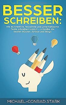 Besser schreiben: wie du kreative, fesselnde und unterhaltsame Texte schreiben kannst – schreibe die besten Bücher, Artikel und Blogs