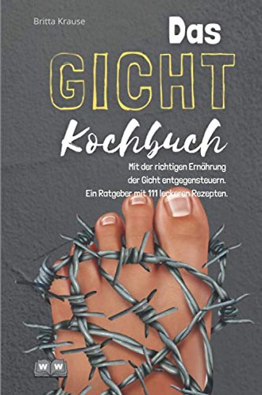 Gicht Kochbuch: Mit der richtigen Ernährung der Gicht entgegensteuern. Ein Ratgeber mit 111 leckeren Rezepten.