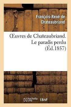 Oeuvres de Chateaubriand. Le Paradis Perdu