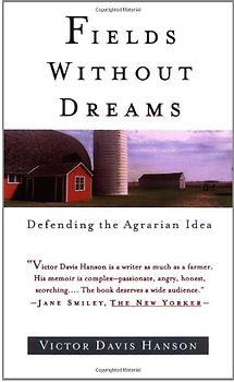 Fields Without Dreams: Defending the Agrarain Ideal: Defending the Agrarian Idea - Victor Davis Hanson