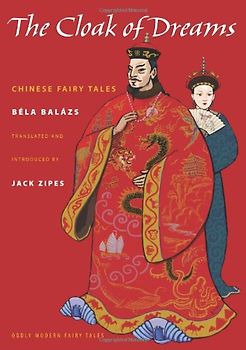 Cloak of Dreams: Chinese Fairy Tales (Oddly Modern Fairy Tales) - Balázs, Béla