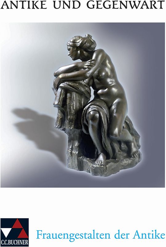 Antike und Gegenwart / Frauengestalten der Antike
