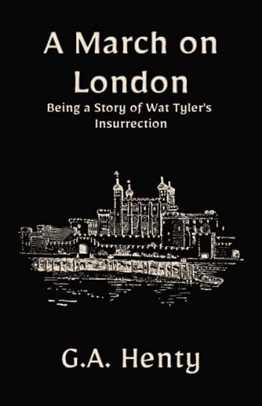 A March on London: Being a Story of Wat Tyler's Insurrection: A Historical Fiction Adventure Tale (Annotated)