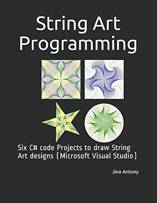 String Art Programming: Six C# code Projects to draw String Art designs (Microsoft Visual Studio)