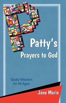 Patty's Prayers to God: Godly Wisdom for All Ages