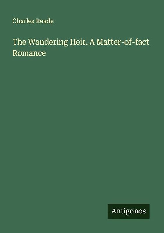 The Wandering Heir. A Matter-of-fact Romance