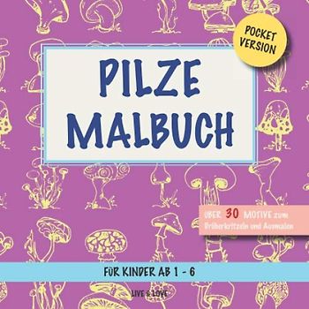 Pilze Malbuch: Pocketversion. Über 30 Motive zum Ausmalen und Drüberkritzeln. Für Kinder ab 1-6 (Pocket Malbücher, Band 5)