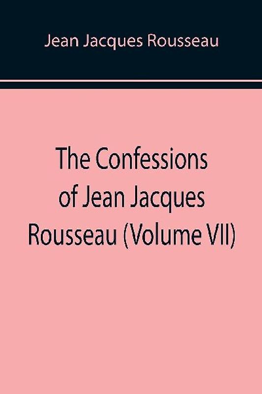 The Confessions of Jean Jacques Rousseau (Volume VII)