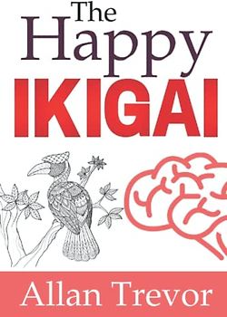 The Happy Ikigai: Revealed Secrets Of The Ikigai For A Full And Meaningful Life Never Imagined Before (IKIGAI, Cultura japonesa y Kaizen, Band 5)